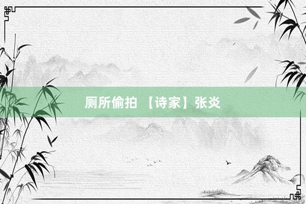 厕所偷拍 【诗家】张炎